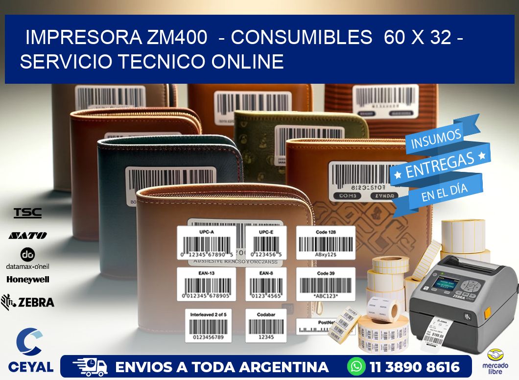 IMPRESORA ZM400  - CONSUMIBLES  60 x 32 - SERVICIO TECNICO ONLINE