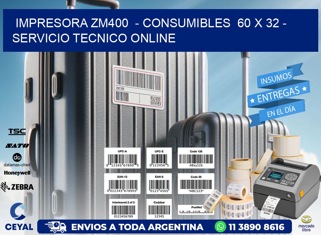 IMPRESORA ZM400  - CONSUMIBLES  60 x 32 - SERVICIO TECNICO ONLINE