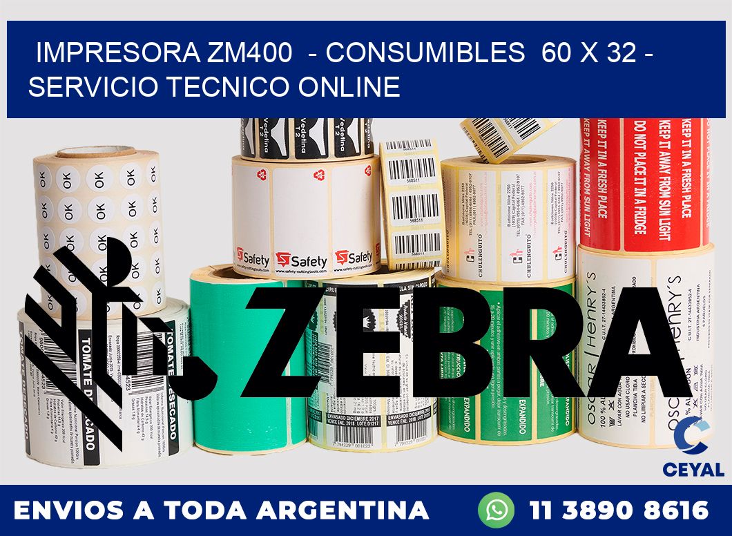 IMPRESORA ZM400  - CONSUMIBLES  60 x 32 - SERVICIO TECNICO ONLINE