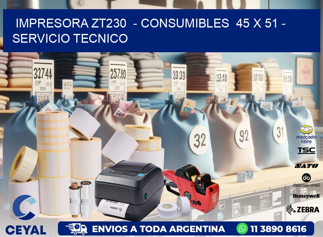 IMPRESORA ZT230  - CONSUMIBLES  45 x 51 - SERVICIO TECNICO