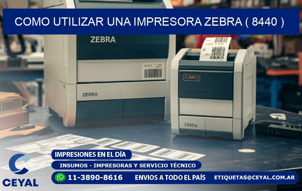 COMO UTILIZAR UNA IMPRESORA ZEBRA ( 8440 )