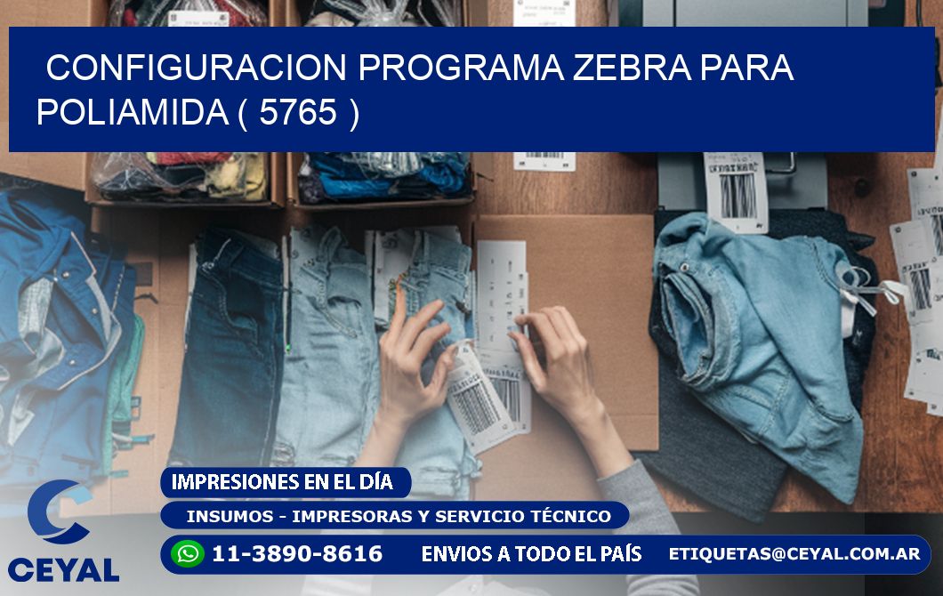 CONFIGURACION PROGRAMA ZEBRA PARA POLIAMIDA ( 5765 )