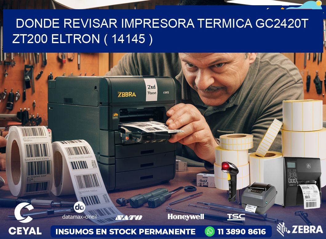 DONDE REVISAR IMPRESORA TERMICA GC2420T ZT200 ELTRON ( 14145 )