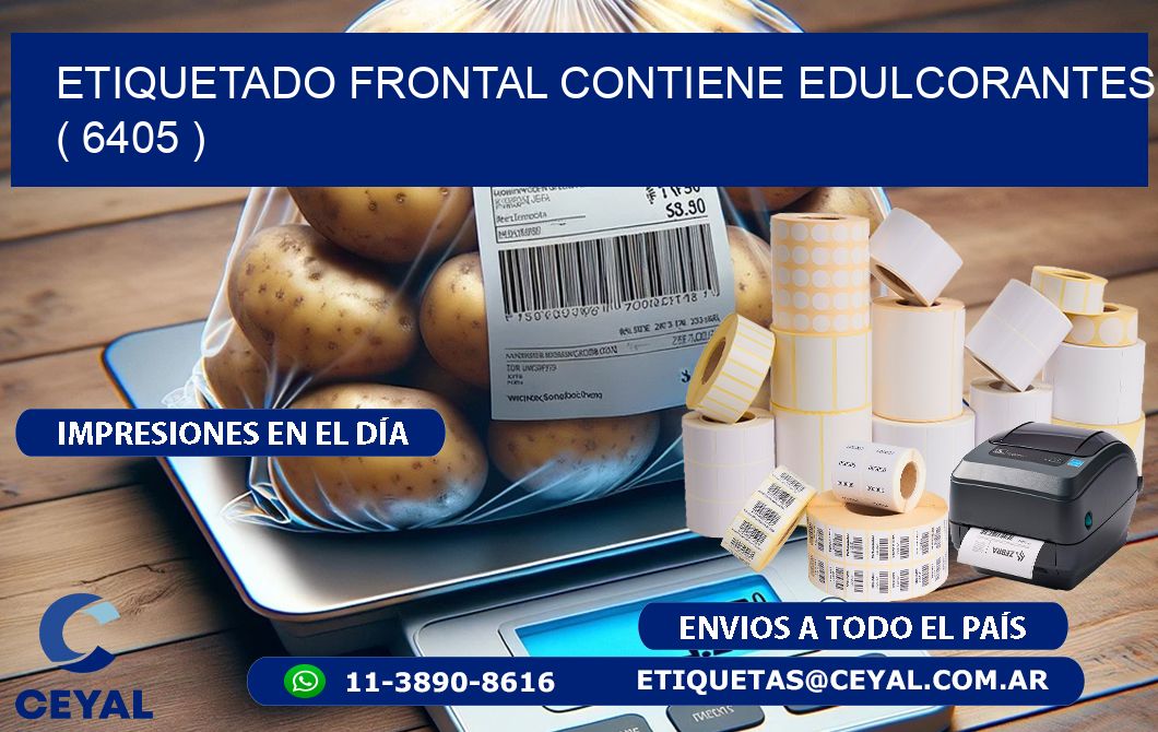ETIQUETADO FRONTAL CONTIENE EDULCORANTES  ( 6405 )