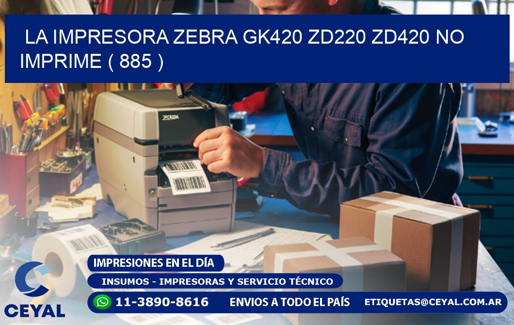 LA IMPRESORA ZEBRA GK420 ZD220 ZD420 NO IMPRIME ( 885 )