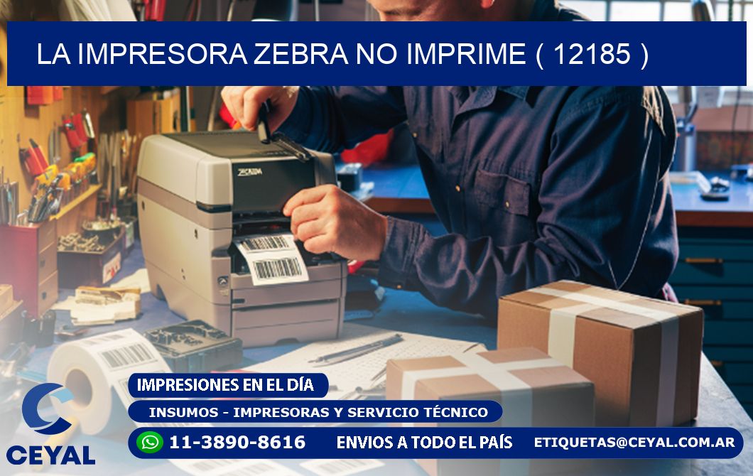 LA IMPRESORA ZEBRA NO IMPRIME ( 12185 )