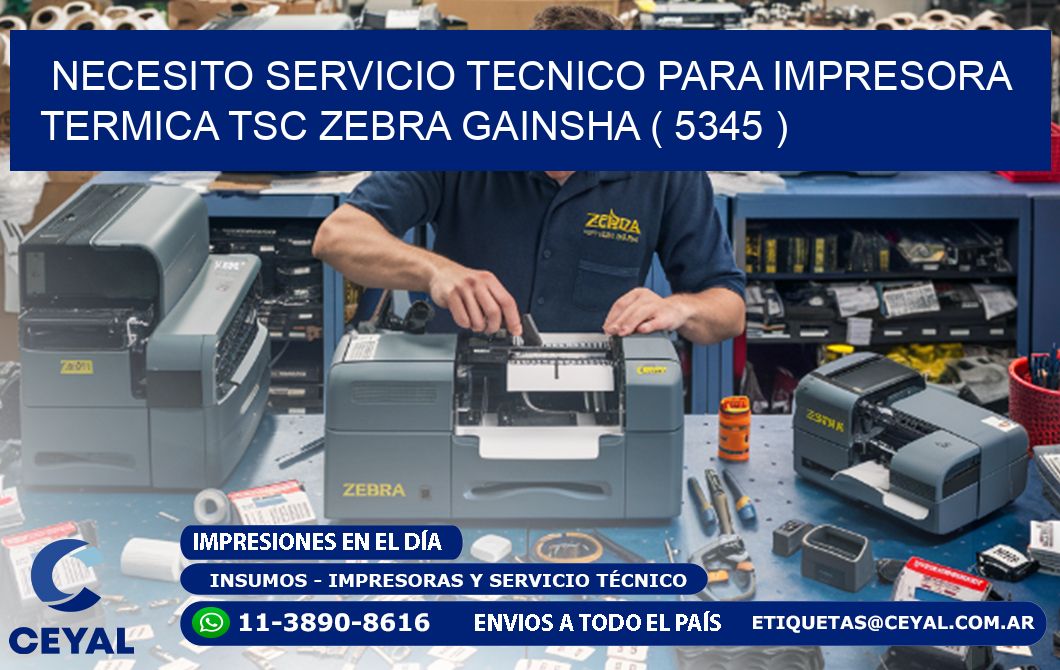 NECESITO SERVICIO TECNICO PARA IMPRESORA TERMICA TSC ZEBRA GAINSHA ( 5345 )