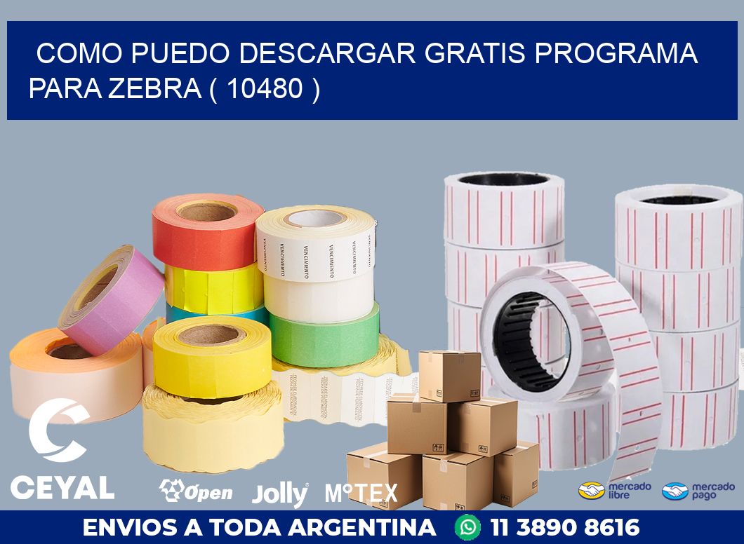 COMO PUEDO DESCARGAR GRATIS PROGRAMA PARA ZEBRA ( 10480 )