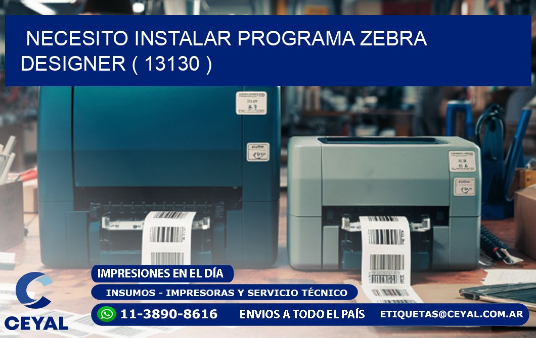 NECESITO INSTALAR PROGRAMA ZEBRA DESIGNER ( 13130 )