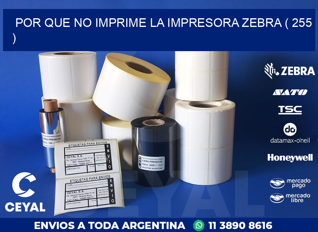 POR QUE NO IMPRIME LA IMPRESORA ZEBRA ( 255 )