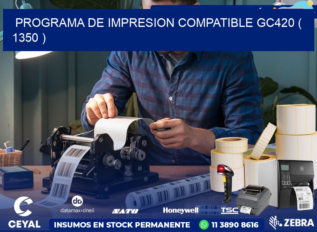 PROGRAMA DE IMPRESION COMPATIBLE GC420 ( 1350 )