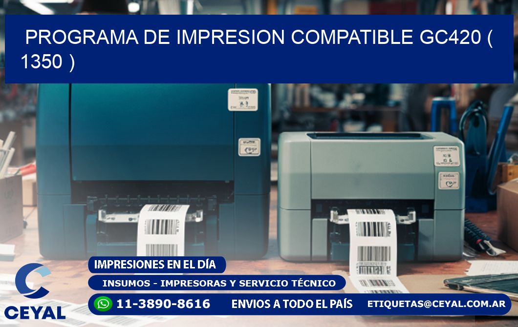 PROGRAMA DE IMPRESION COMPATIBLE GC420 ( 1350 )