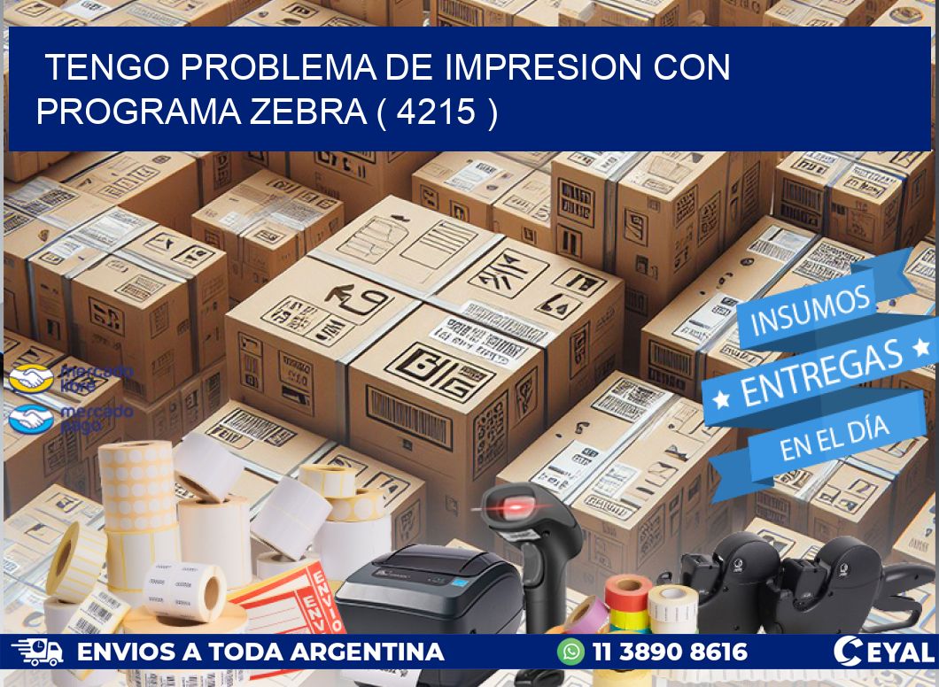 TENGO PROBLEMA DE IMPRESION CON PROGRAMA ZEBRA ( 4215 )