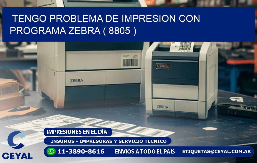 TENGO PROBLEMA DE IMPRESION CON PROGRAMA ZEBRA ( 8805 )