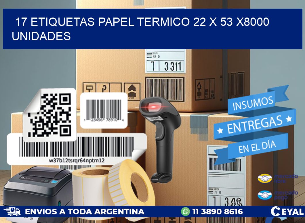 17 ETIQUETAS PAPEL TERMICO 22 x 53 X8000 UNIDADES