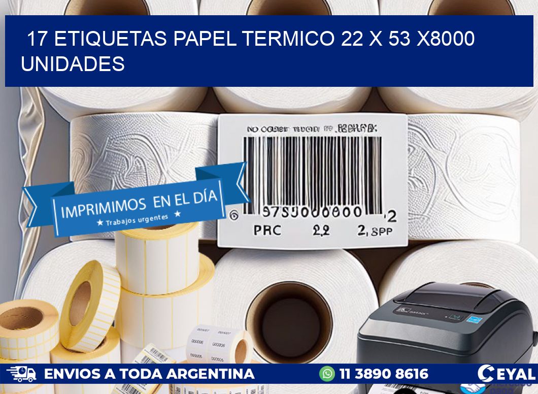 17 ETIQUETAS PAPEL TERMICO 22 x 53 X8000 UNIDADES