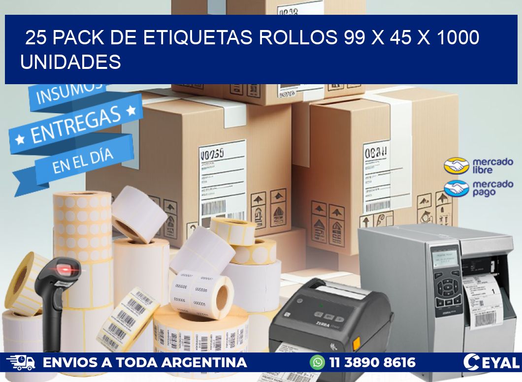 25 PACK DE ETIQUETAS ROLLOS 99 x 45 X 1000 UNIDADES