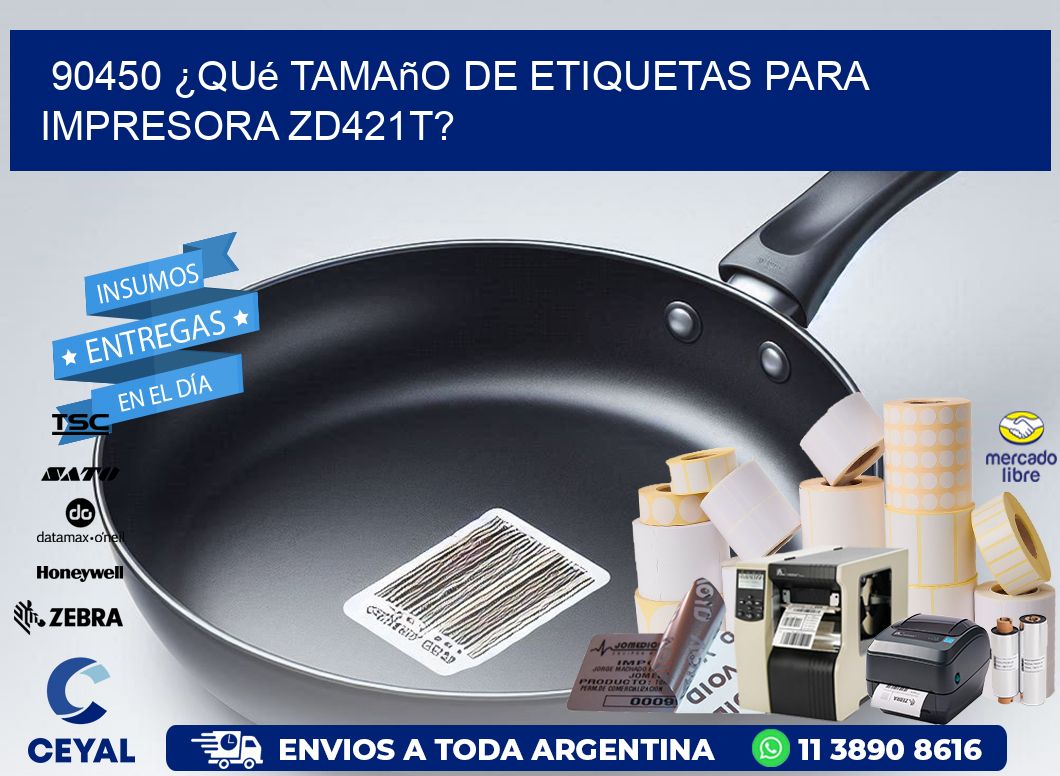 90450 ¿Qué tamaño de etiquetas para  impresora zd421t?