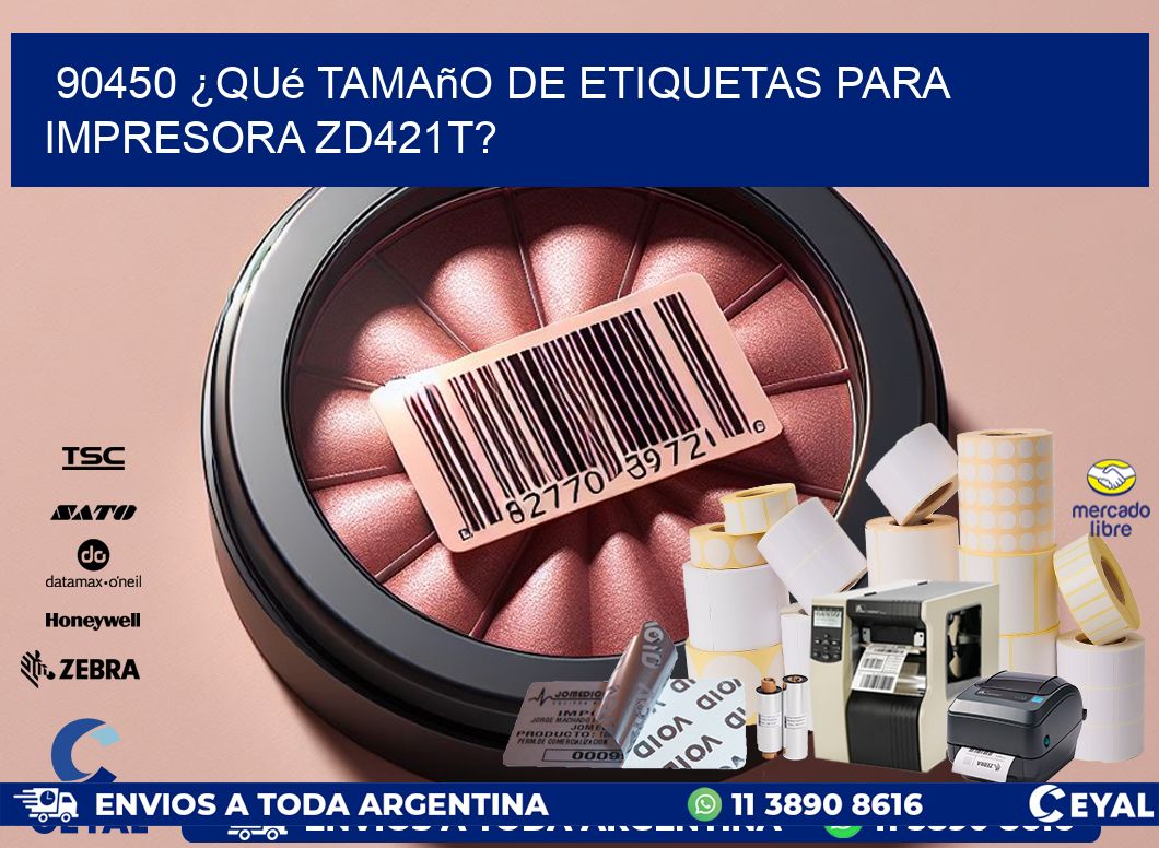 90450 ¿Qué tamaño de etiquetas para  impresora zd421t?