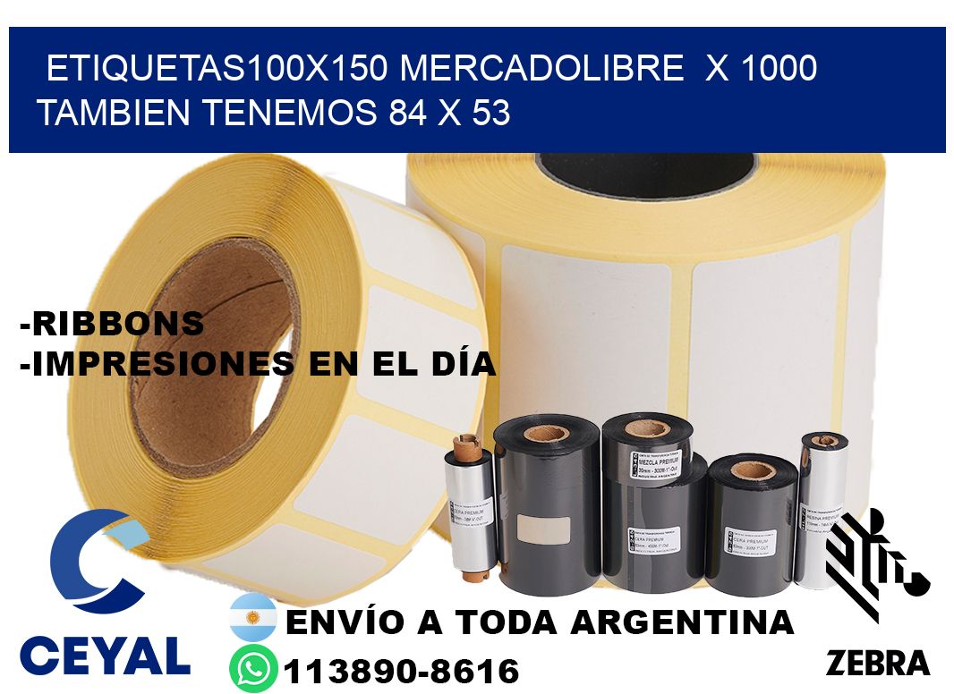 etiquetas100x150 mercadolibre  x 1000 tambien tenemos 84 x 53