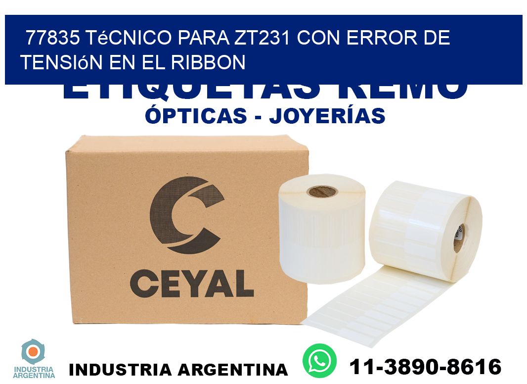 77835 técnico para zt231 con error de tensión en el ribbon